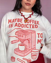 Load image into Gallery viewer, Maybe Coffee is Addicted to me Graphic Crewneck Sweater