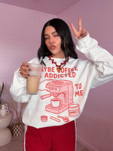 Load image into Gallery viewer, Maybe Coffee is Addicted to me Graphic Crewneck Sweater