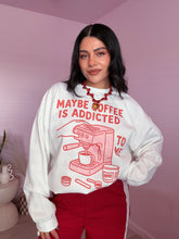 Load image into Gallery viewer, Maybe Coffee is Addicted to me Graphic Crewneck Sweater